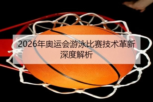 2026年奥运会游泳比赛技术革新深度解析