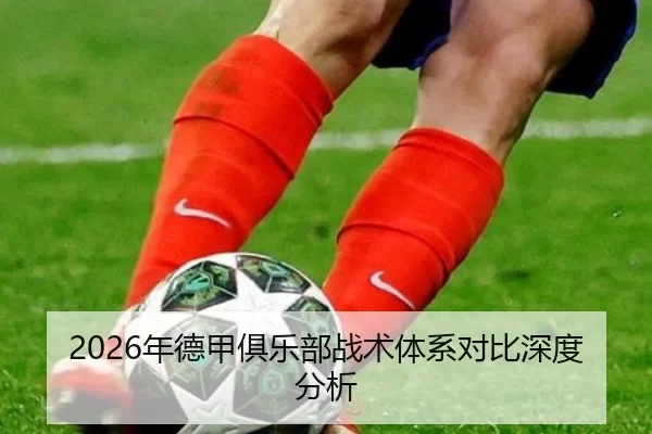 2026年德甲俱乐部战术体系对比深度分析
