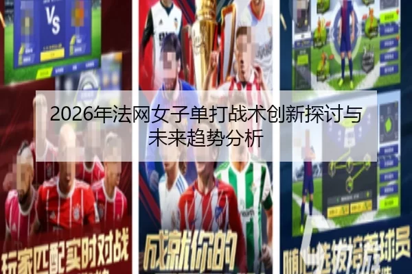 2026年法网女子单打战术创新探讨与未来趋势分析